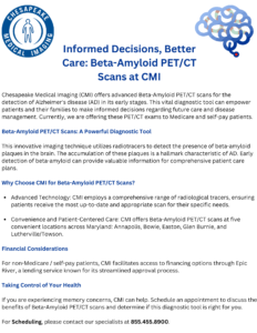 Chesapeake Medical Imaging (CMI) offers advanced Beta-Amyloid PET/CT scans for the detection of Alzheimer's disease (AD) in its early stages. This vital diagnostic tool can empower patients and their families to make informed decisions regarding future care and disease management. Currently, we are offering these PET/CT exams to Medicare and self-pay patients. 